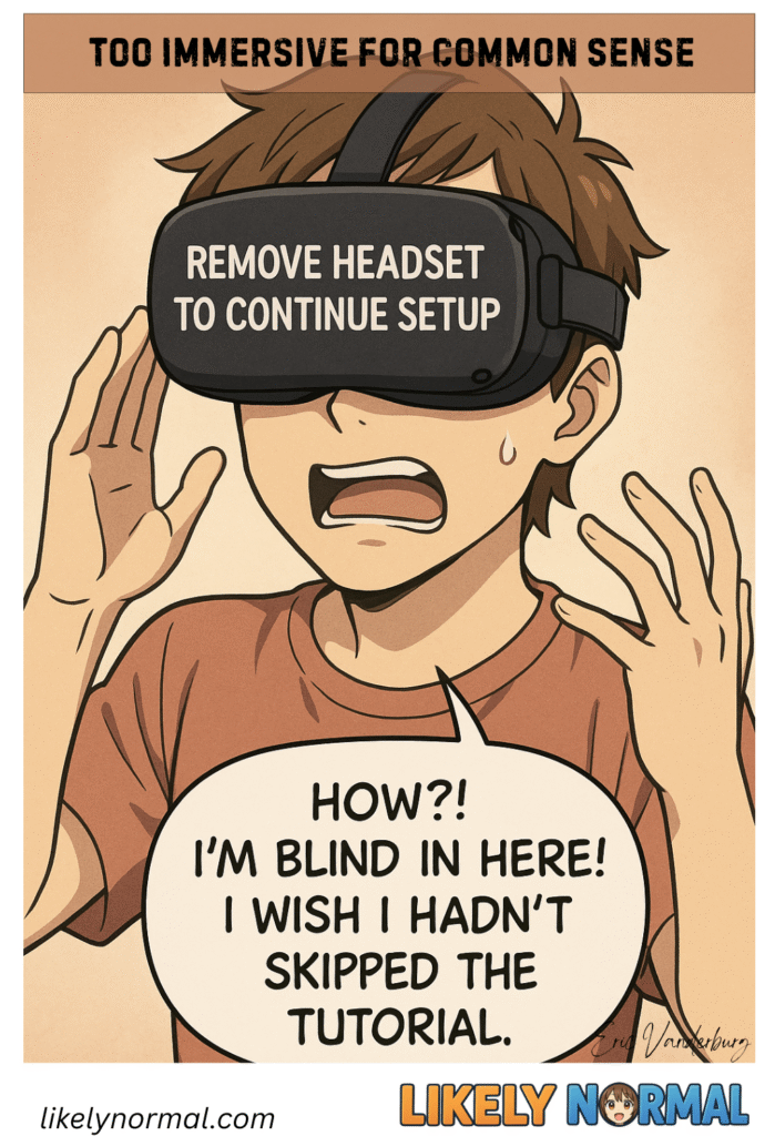 Too Immersive for Common Sense